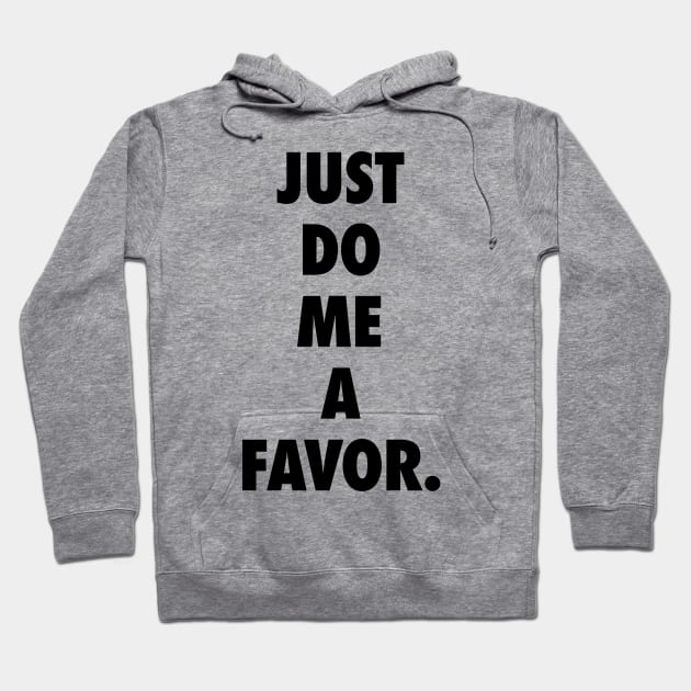 Just Do Me a Favor Hoodie by sanseffort